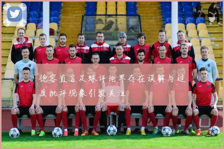 德容直言足球评论界存在误解与过度批评现象引发关注