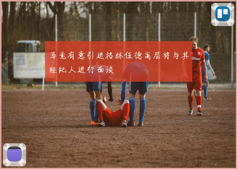 马竞有意引进格林伍德高层将与其经纪人进行面谈