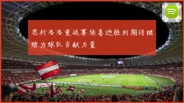 恩科洛洛重返赛场喜迎胜利期待继续为球队贡献力量